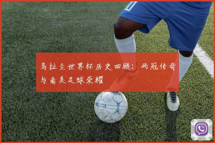乌拉圭世界杯历史回顾：两冠传奇与南美足球荣耀